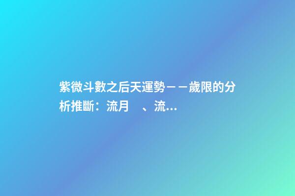 紫微斗數之后天運勢－－歲限的分析推斷：流月、流日、流時的看法